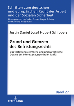Grund und Grenzen des Befristungsrechts (Schriften Zum Deutschen Und Europäischen Recht der Arbeit Und der Sozialen Sicherheit)