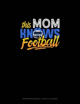 Paperback This Mom Knows Football: Graph Paper Notebook - 0.25 Inch (1/4") Squares Book