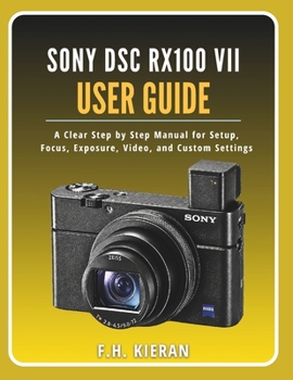 Paperback Sony DSC RX100 VII User Guide: A Clear Step by Step Manual for Setup, Focus, Exposure, Video, and Custom Settings Book