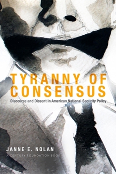 Paperback Tyranny of Consensus: Discourse and Dissent in American National Security Policy Book