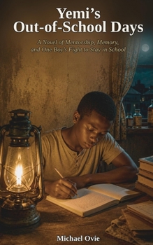 Yemi's Out-of-School Days: A Novel of Mentorship, Memory, and One Boy's Fight to Stay in School