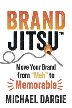 BrandJitsu™: Move Your Brand from 'Meh' to Memorable