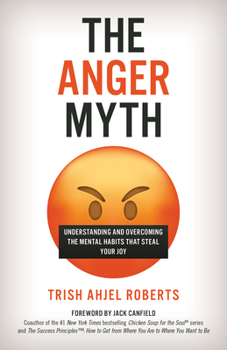 Hardcover The Anger Myth: Understanding and Overcoming the Mental Habits That Steal Your Joy Book