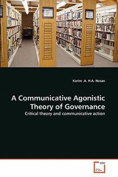 A Communicative Agonistic Theory of Governance: Critical theory and communicative action
