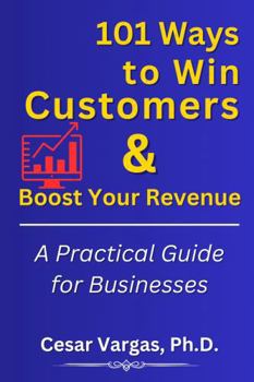 Paperback 101 Ways to Win Customers & Boost Your Revenue: A Practical Guide for Businesses Book