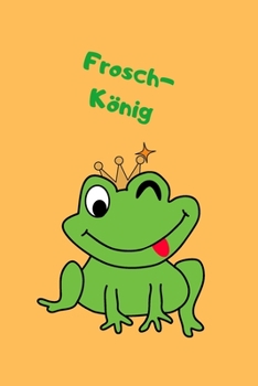Frosch-König: Notizbuch - Journal - Notebook - Liniert - Insgesamt 135 Seiten - Maße ca. DIN A5 (German Edition)