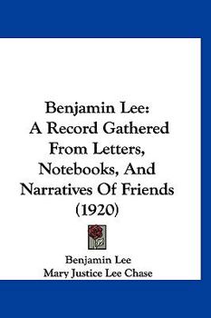 Hardcover Benjamin Lee: A Record Gathered From Letters, Notebooks, And Narratives Of Friends (1920) Book