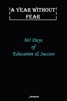A Year without Fear Notebook: 365 Days of Education and success: Notebook includes 110 pages  with 6 x 9 inches The perfect gift size to fit your journaling or note taking needs.