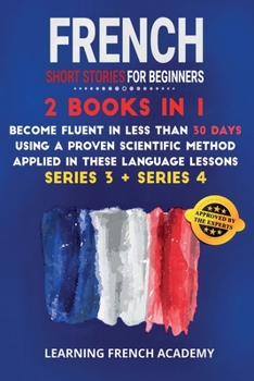 French Short Stories For Beginners: 2 Books in 1: Become Fluent in Less Than 30 Days Using a Proven Scientific Method Applied in These Language Lessons.