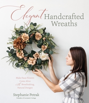 Paperback Elegant Handcrafted Wreaths: Make Faux Flowers Come Alive with Breathtaking, Natural Designs Book