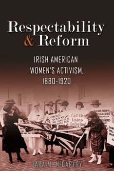 Hardcover Respectability and Reform: Irish American Women's Activism, 1880-1920 Book