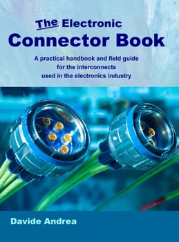 Hardcover The Electronic Connector Book: A practical handbook and field guide for the interconnects used in the electronics industry Book