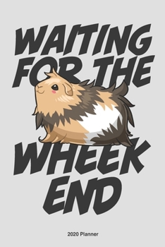 Waiting for the Wheekend Guinea Pig 2020 Weekly Planner : Scheduler Planner Organizer Productivity Time Management Cute Kawaii Adorable Illustration Gift, Plain