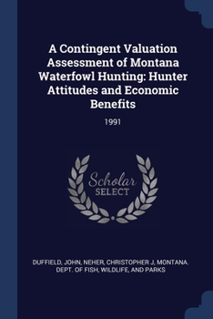 Paperback A Contingent Valuation Assessment of Montana Waterfowl Hunting: Hunter Attitudes and Economic Benefits: 1991 Book