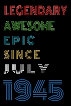Legendary Awesome Epic Since July 1945  Notebook Birthday Gift For Women/Men/Boss/Coworkers/Colleagues/Students/Friends.: Lined Notebook / Journal Gift, 120 Pages, 6x9, Soft Cover, Matte Finish