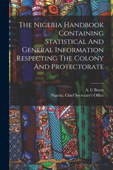 Paperback The Nigeria Handbook Containing Statistical And General Information Respecting The Colony And Protectorate Book