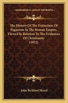 Paperback The History Of The Extinction Of Paganism In The Roman Empire, Viewed In Relation To The Evidences Of Christianity (1852) Book