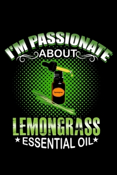 I'm Passionate About Lemongrass Essential Oil: Essential Oil Blank Notebook And Journal Organizer