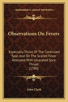 Paperback Observations On Fevers: Especially Those Of The Continued Type, And On The Scarlet Fever Attended With Ulcerated Sore Throat (1780) Book