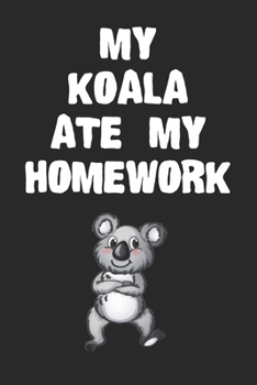 Paperback My Koala Ate My Homework Notebook: Cool Koala Gift Journal For Boys Girls Men Women and Adult Koala Lovers Book