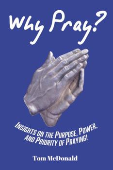 Paperback Why Pray?: Insights on the Purpose, Power, and Priority of Praying! Book
