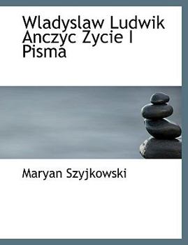 Wladyslaw Ludwik Anczyc Zycie I Pism
