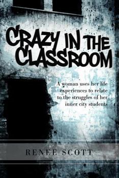 Paperback Crazy in the Classroom: A Woman Uses Her Life Experiences to Relate to the Struggles of Her Inner City Students Book