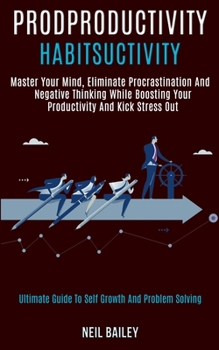 Paperback Productivity Habits: Master Your Mind, Eliminate Procrastination and Negative Thinking While Boosting Your Productivity and Kick Stress Out Book