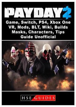 Paperback Payday 2 Game, Switch, Ps4, Xbox One, Vr, Mods, Blt, Wiki, Builds, Masks, Characters, Tips, Guide Unofficial Book