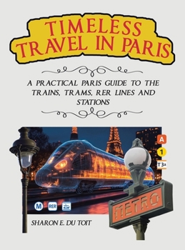 Hardcover Timeless Travel in Paris: A Practical Paris Guide to the Trains, Trams, Rer Lines and Stations Book
