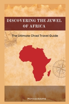 Paperback Discovering the Jewel of Africa: The Ultimate Chad Travel Guide Book