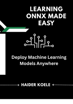 Paperback Learning ONNX Made Easy: Deploy Machine Learning Models Anywhere Book