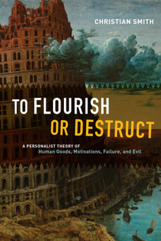 Paperback To Flourish or Destruct: A Personalist Theory of Human Goods, Motivations, Failure, and Evil Book
