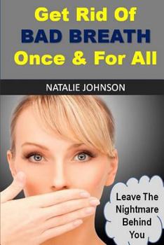 Paperback Get Rid Of Bad Breath Once And For All: Leave The Nightmare Behind You Book