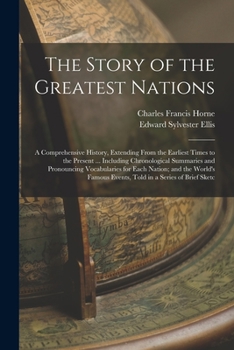 Paperback The Story of the Greatest Nations: A Comprehensive History, Extending From the Earliest Times to the Present ... Including Chronological Summaries and Book