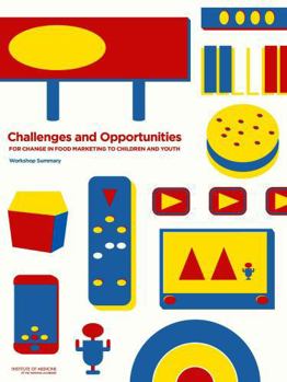 Challenges and Opportunities for Change in Food Marketing to Children and Youth: Workshop Summary