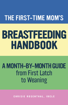 Paperback The First-Time Mom's Breastfeeding Handbook: A Step-By-Step Guide from First Latch to Weaning Book