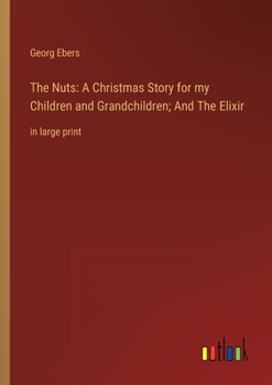 The Nuts: A Christmas Story for my Children and Grandchildren; And The Elixir: in large print