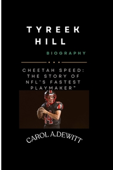 TYREEK HILL BIOGRAPHY: CHEETAH SPEED: THE STORY OF NFL’S FASTEST PLAYMAKER”