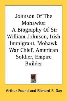 Paperback Johnson Of The Mohawks: A Biography Of Sir William Johnson, Irish Immigrant, Mohawk War Chief, American Soldier, Empire Builder Book