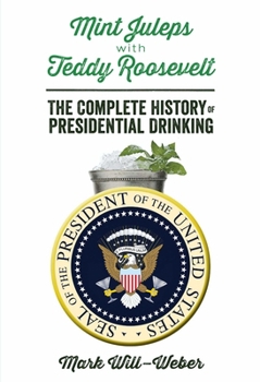 Hardcover Mint Juleps with Teddy Roosevelt: The Complete History of Presidential Drinking Book