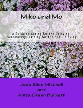 Paperback Mike and Me: A Guide To Caring for the Grieving-Sensitivity Training for the Non-Grieving Book