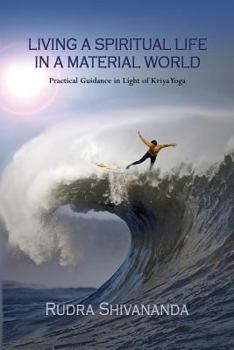 Paperback Living A Spiritual Life In A Material World: Practical Guidance in Light of Kriya Yoga Book