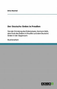Paperback Der Deutsche Orden in Preußen: Von der Gründung des Ordensstaats, Hermann Balk, dem Ende des Ordens in Preußen und dem Deutsche Orden in der Gegenwart [German] Book