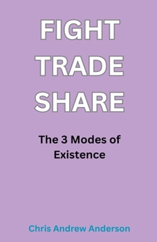 Fight, Trade, Share: The Three Modes of Existence