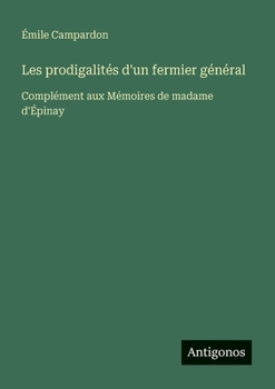 Paperback Les prodigalités d'un fermier général: Complément aux Mémoires de madame d'Épinay [French] Book
