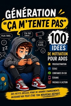 Génération “ça m’tente pas”: 100 idées de motivation pour ados - vaincre la procrastination, gagner confiance en soi, mieux gérer l’école, les écrans et passer à l’action