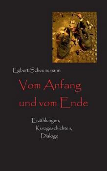 Paperback Vom Anfang und vom Ende: Erzählungen, Kurzgeschichten, Dialoge [German] Book