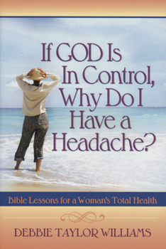 Paperback If God Is in Control, Why Do I Have a Headache? (Repackaged): Bible Lessons for a Woman's Total Health Book