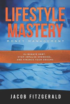 Paperback Lifestyle Mastery Money Management: Eliminate Debt, Stop Impulse Spending, and Finance Your Dreams Book